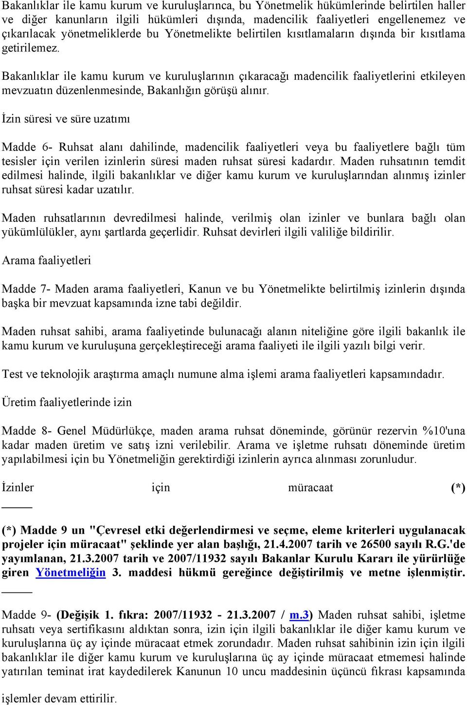 Bakanlıklar ile kamu kurum ve kuruluşlarının çıkaracağı madencilik faaliyetlerini etkileyen mevzuatın düzenlenmesinde, Bakanlığın görüşü alınır.