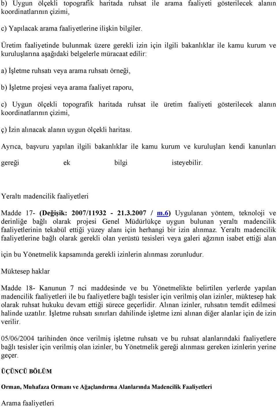 projesi veya arama faaliyet raporu, c) Uygun ölçekli topografik haritada ruhsat ile üretim faaliyeti gösterilecek alanın koordinatlarının çizimi, ç) İzin alınacak alanın uygun ölçekli haritası.