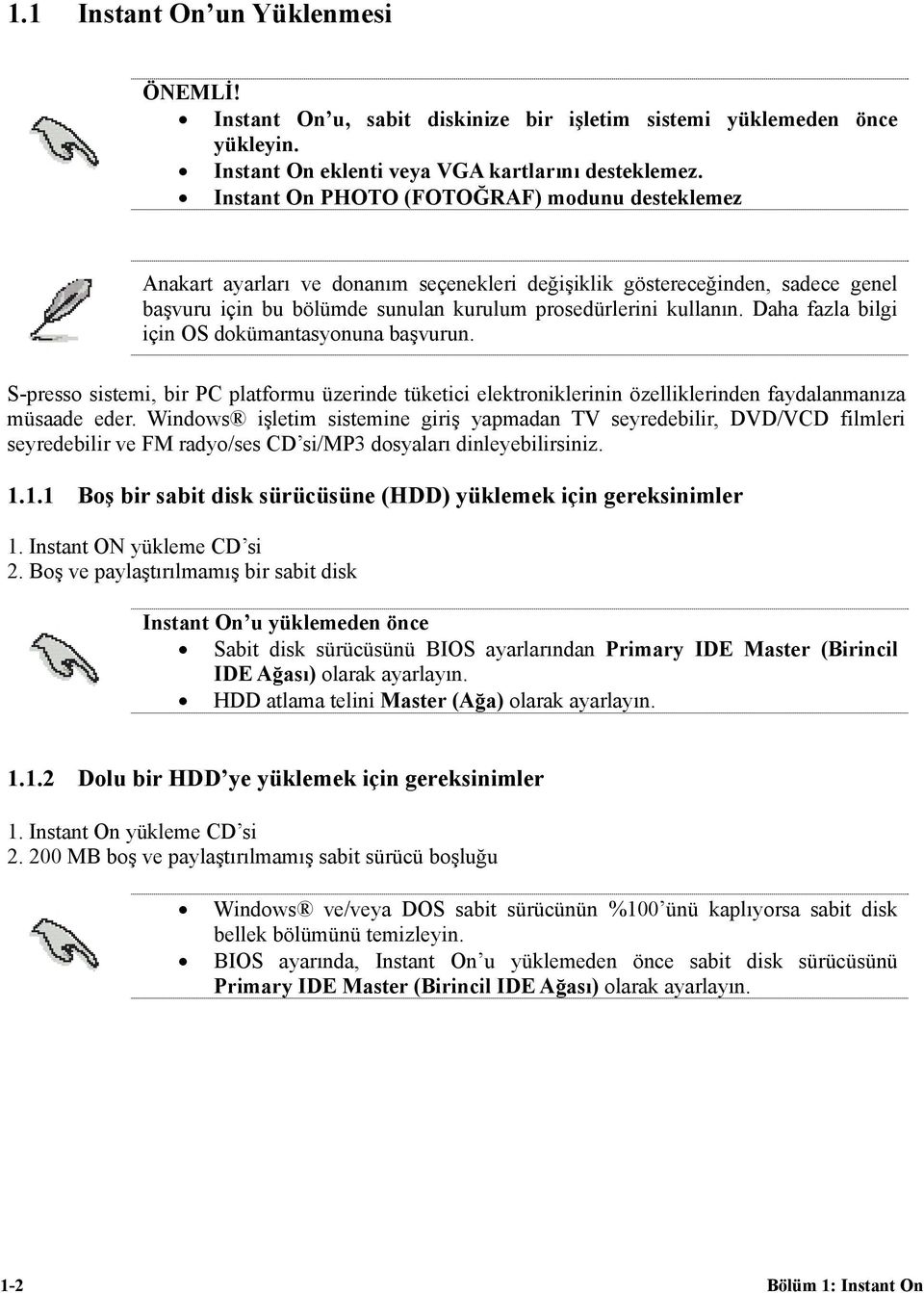 Daha fazla bilgi için OS dokümantasyonuna başvurun. S-presso sistemi, bir PC platformu üzerinde tüketici elektroniklerinin özelliklerinden faydalanmanıza müsaade eder.