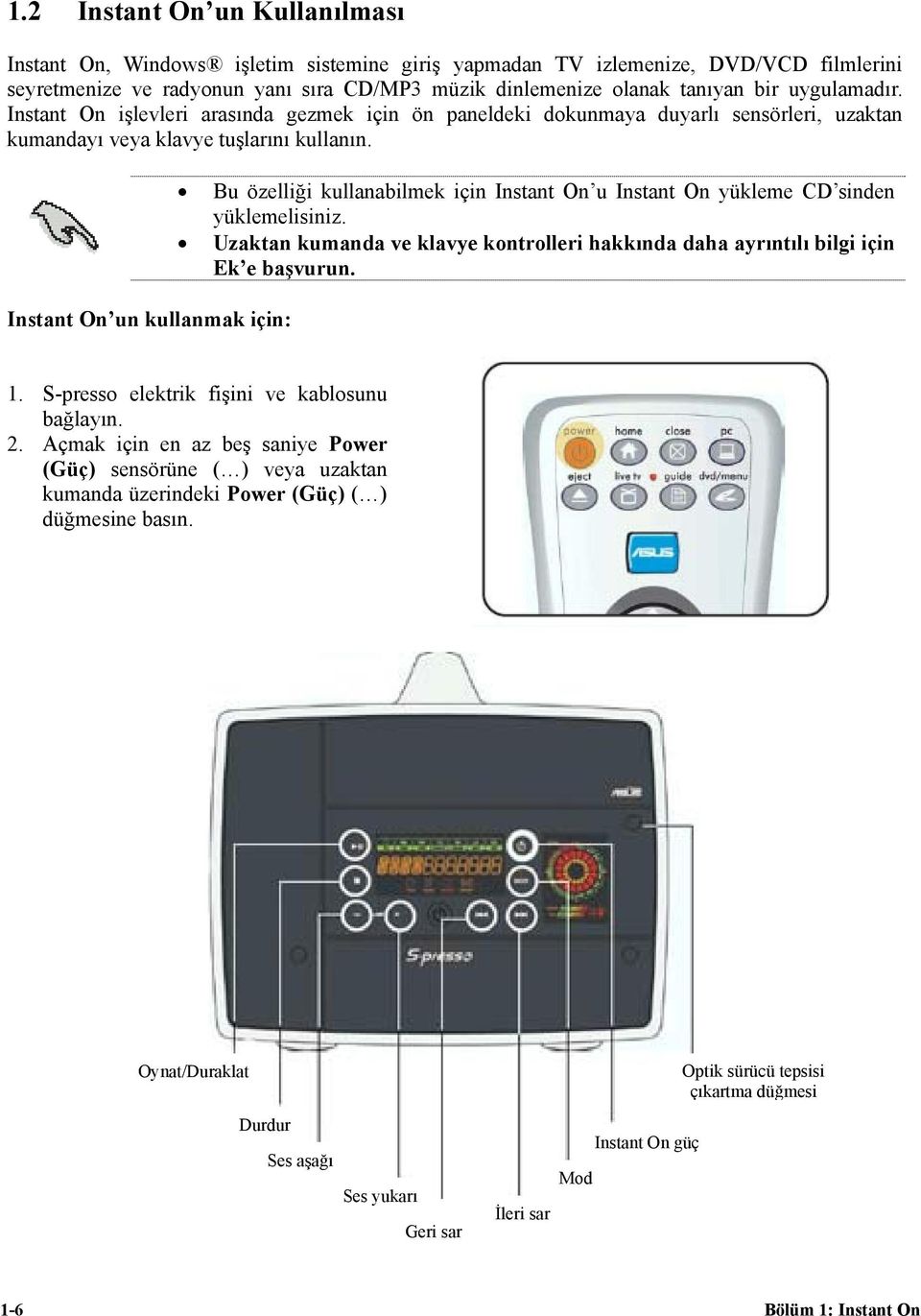 Instant On un kullanmak için: Bu özelliği kullanabilmek için Instant On u Instant On yükleme CD sinden yüklemelisiniz.