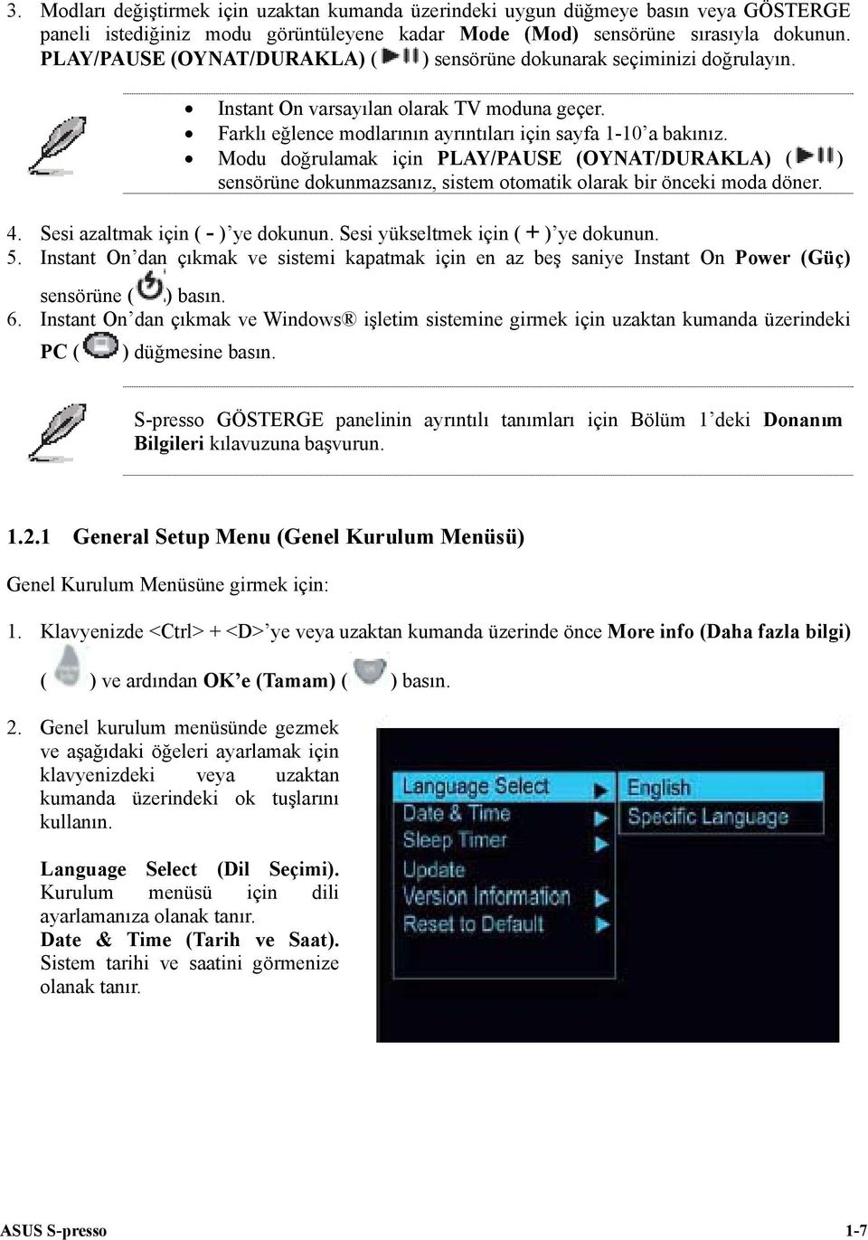 Modu doğrulamak için PLAY/PAUSE (OYNAT/DURAKLA) ( ) sensörüne dokunmazsanız, sistem otomatik olarak bir önceki moda döner. 4. Sesi azaltmak için ( - ) ye dokunun.