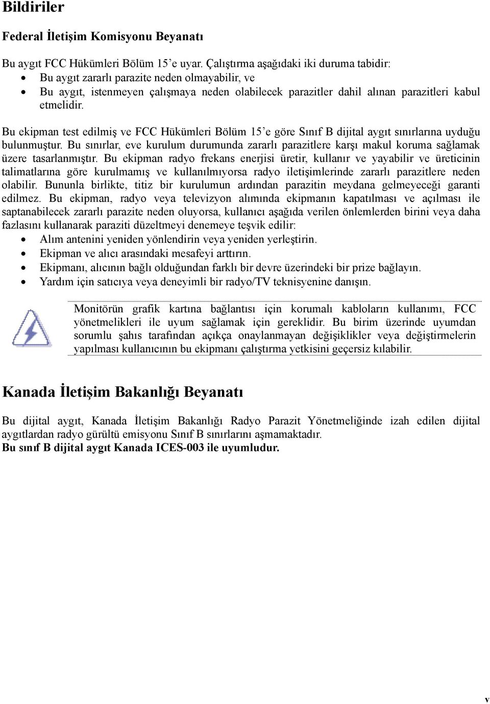 Bu ekipman test edilmiş ve FCC Hükümleri Bölüm 15 e göre Sınıf B dijital aygıt sınırlarına uyduğu bulunmuştur.