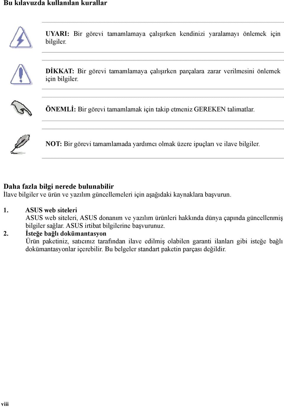 NOT: Bir görevi tamamlamada yardımcı olmak üzere ipuçları ve ilave bilgiler. Daha fazla bilgi nerede bulunabilir İlave bilgiler ve ürün ve yazılım güncellemeleri için aşağıdaki kaynaklara başvurun. 1.