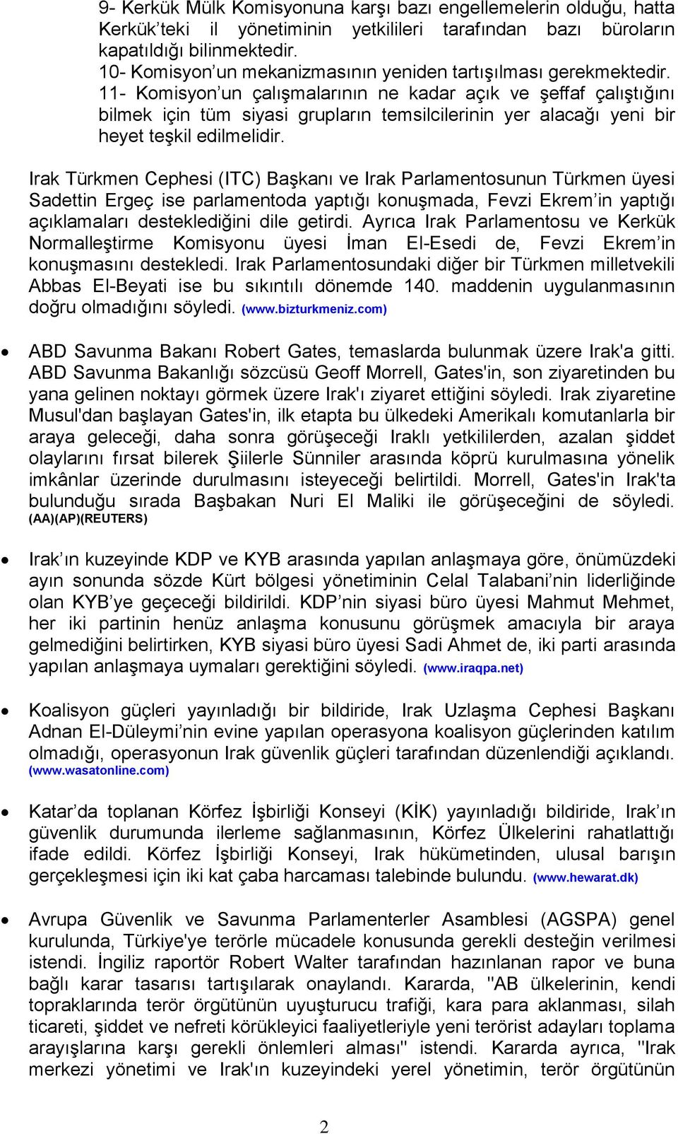 11- Komisyon un çalışmalarının ne kadar açık ve şeffaf çalıştığını bilmek için tüm siyasi grupların temsilcilerinin yer alacağı yeni bir heyet teşkil edilmelidir.