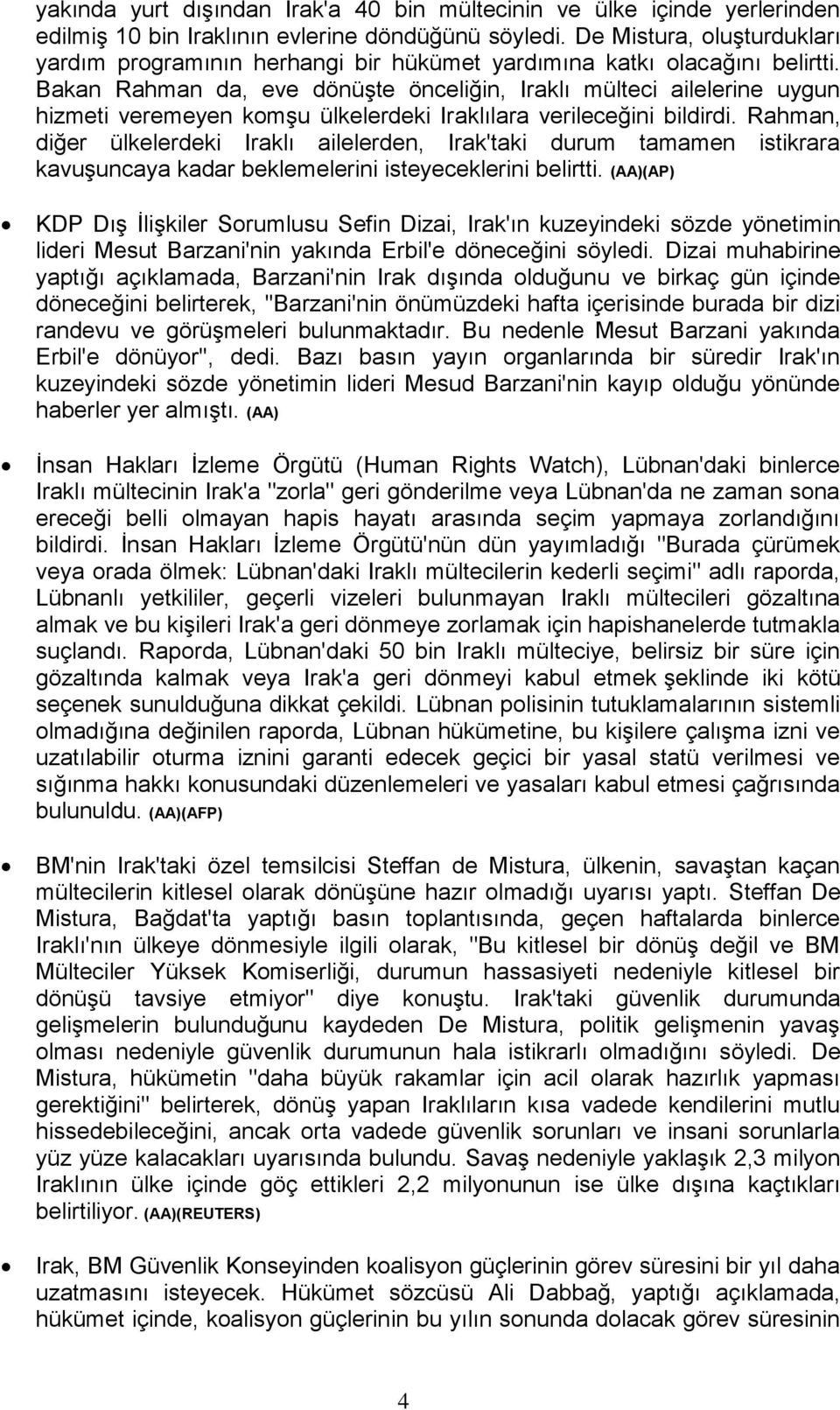 Bakan Rahman da, eve dönüşte önceliğin, Iraklı mülteci ailelerine uygun hizmeti veremeyen komşu ülkelerdeki Iraklılara verileceğini bildirdi.