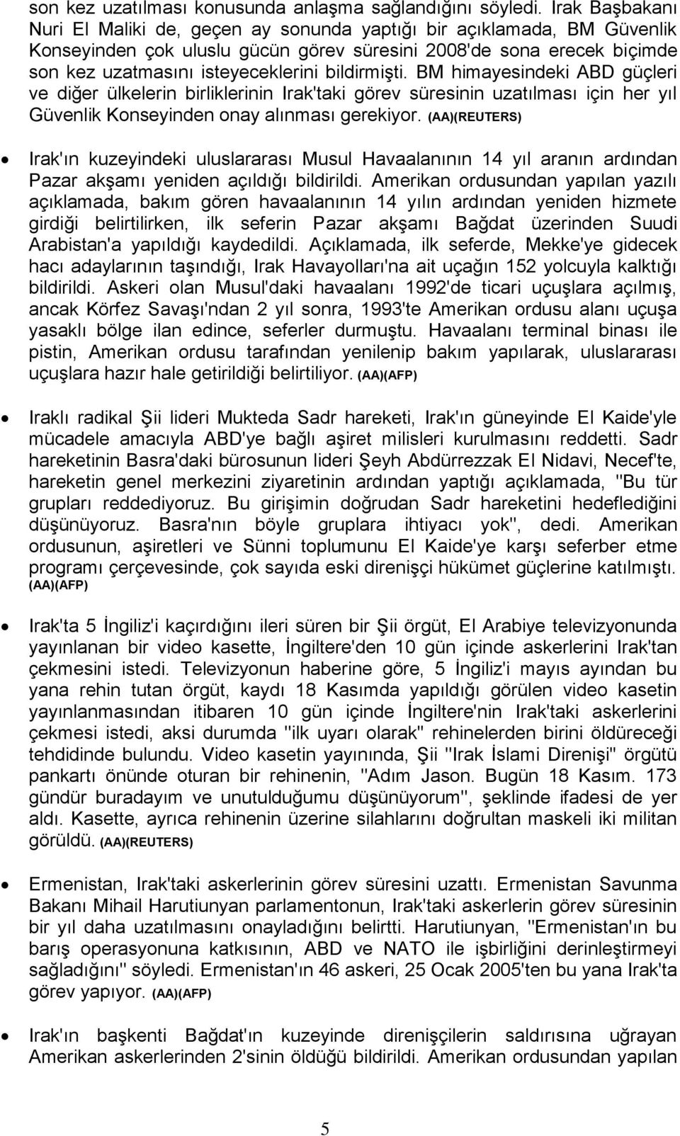 bildirmişti. BM himayesindeki ABD güçleri ve diğer ülkelerin birliklerinin Irak'taki görev süresinin uzatılması için her yıl Güvenlik Konseyinden onay alınması gerekiyor.