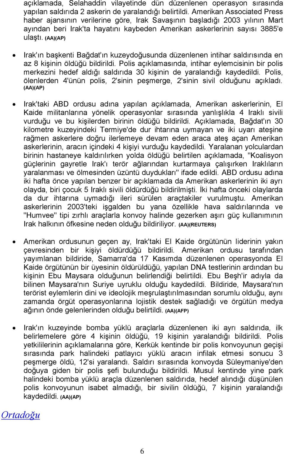 (AA)(AP) Irak'ın başkenti Bağdat'ın kuzeydoğusunda düzenlenen intihar saldırısında en az 8 kişinin öldüğü bildirildi.