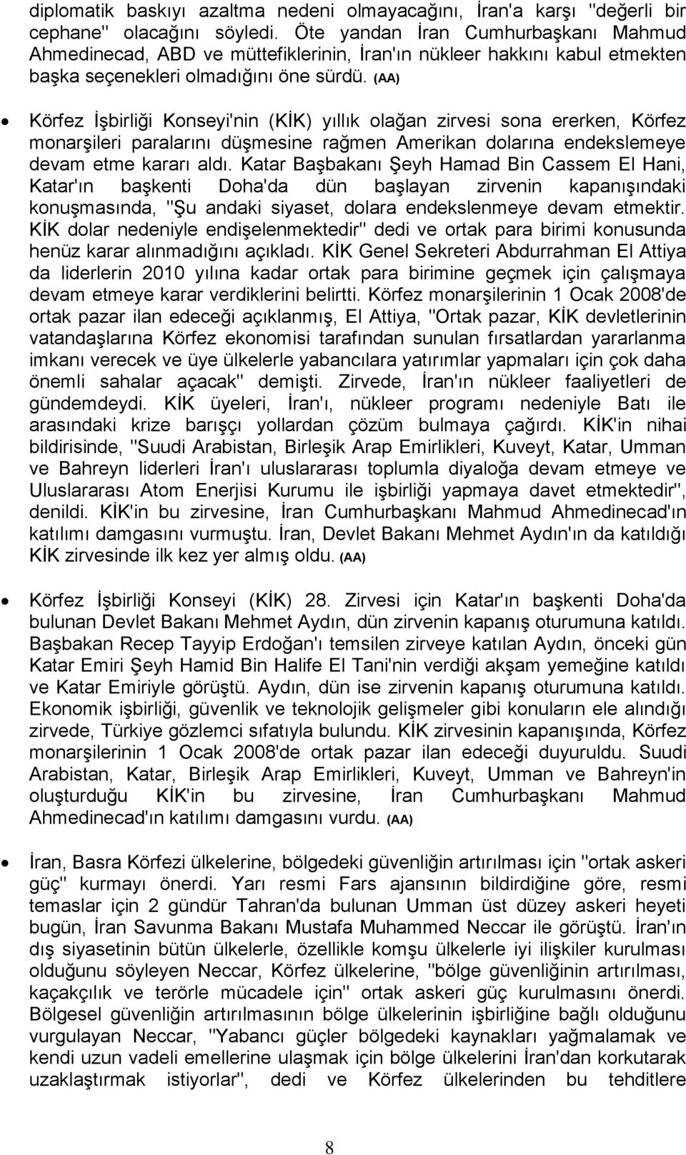 (AA) Körfez İşbirliği Konseyi'nin (KİK) yıllık olağan zirvesi sona ererken, Körfez monarşileri paralarını düşmesine rağmen Amerikan dolarına endekslemeye devam etme kararı aldı.