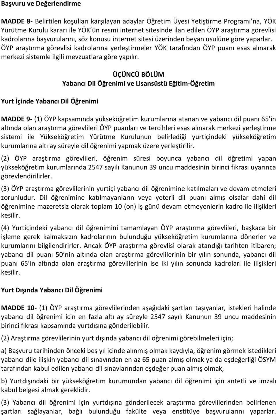 ÖYP araştırma görevlisi kadrolarına yerleştirmeler YÖK tarafından ÖYP puanı esas alınarak merkezi sistemle ilgili mevzuatlara göre yapılır.