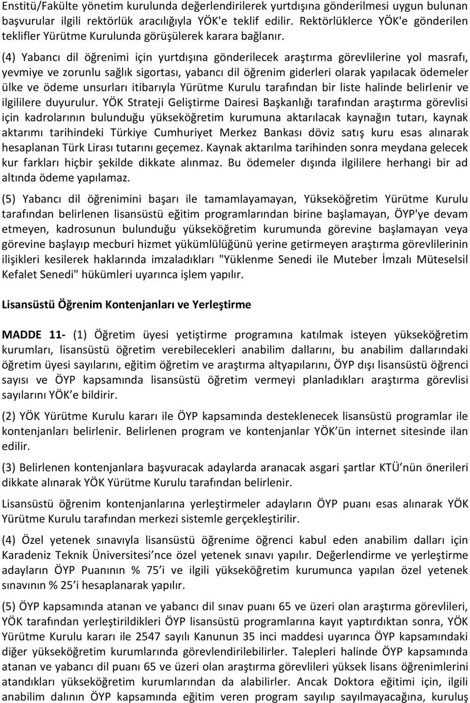 (4) Yabancı dil öğrenimi için yurtdışına gönderilecek araştırma görevlilerine yol masrafı, yevmiye ve zorunlu sağlık sigortası, yabancı dil öğrenim giderleri olarak yapılacak ödemeler ülke ve ödeme