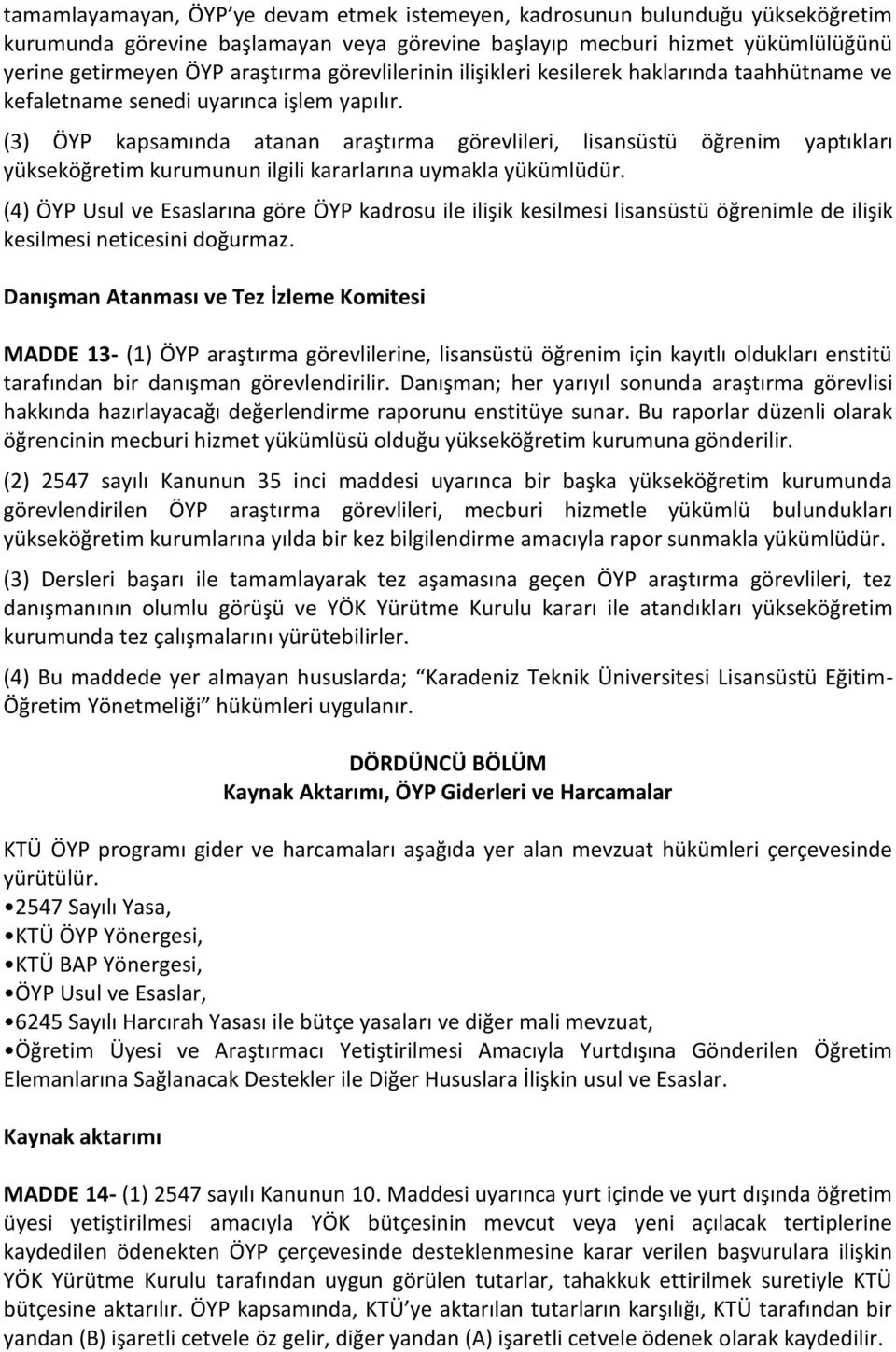 (3) ÖYP kapsamında atanan araştırma görevlileri, lisansüstü öğrenim yaptıkları yükseköğretim kurumunun ilgili kararlarına uymakla yükümlüdür.