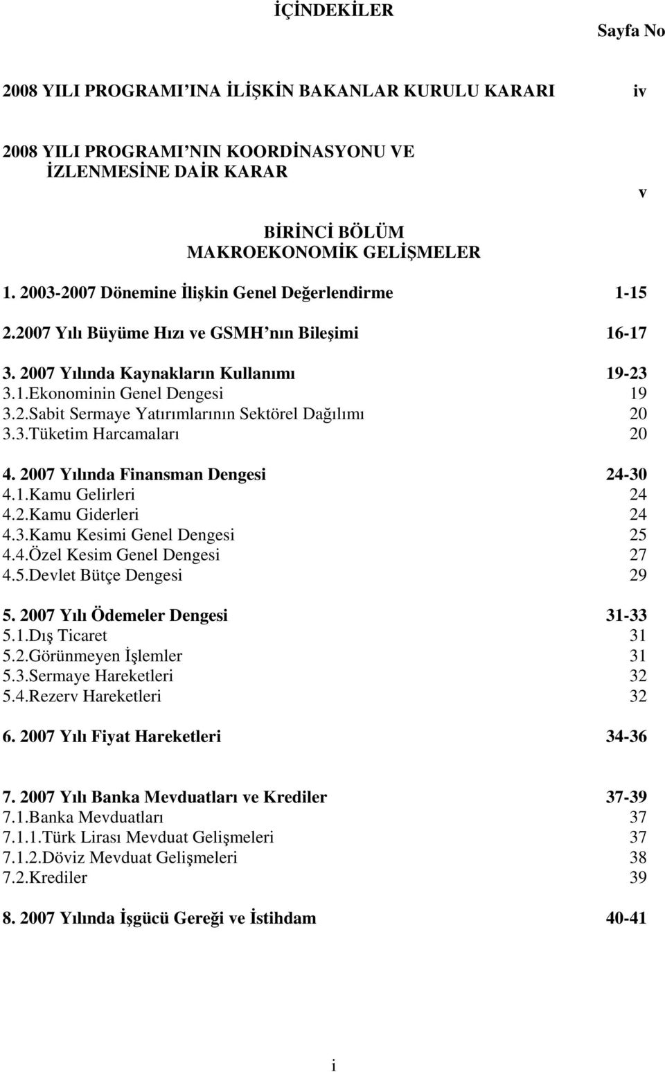 3.Tüketim Harcamaları 20 4. 2007 Yılında Finansman Dengesi 24-30 4.1.Kamu Gelirleri 24 4.2.Kamu Giderleri 24 4.3.Kamu Kesimi Genel Dengesi 25 4.4.Özel Kesim Genel Dengesi 27 4.5.Devlet Bütçe Dengesi 29 5.