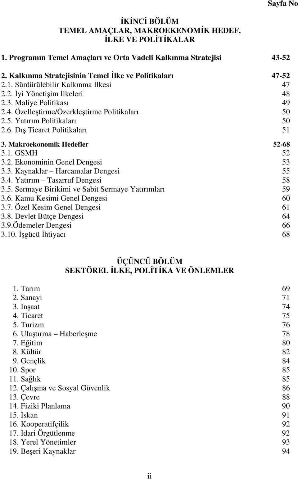 5. Yatırım Politikaları 50 2.6. Dış Ticaret Politikaları 51 3. Makroekonomik Hedefler 52-68 3.1. GSMH 52 3.2. Ekonominin Genel Dengesi 53 3.3. Kaynaklar Harcamalar Dengesi 55 3.4.