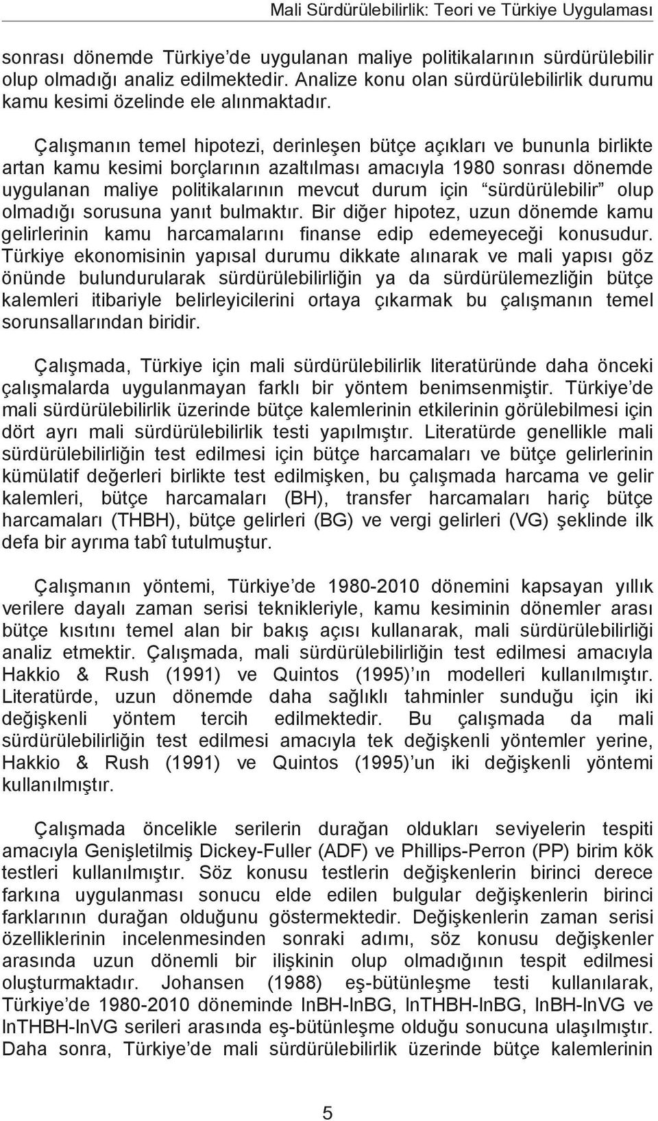 Çalmann temel hipotezi, derinleen bütçe açklar ve bununla birlikte artan kamu kesimi borçlarnn azaltlmas amacyla 1980 sonras dönemde uygulanan maliye politikalarnn mevcut durum için sürdürülebilir