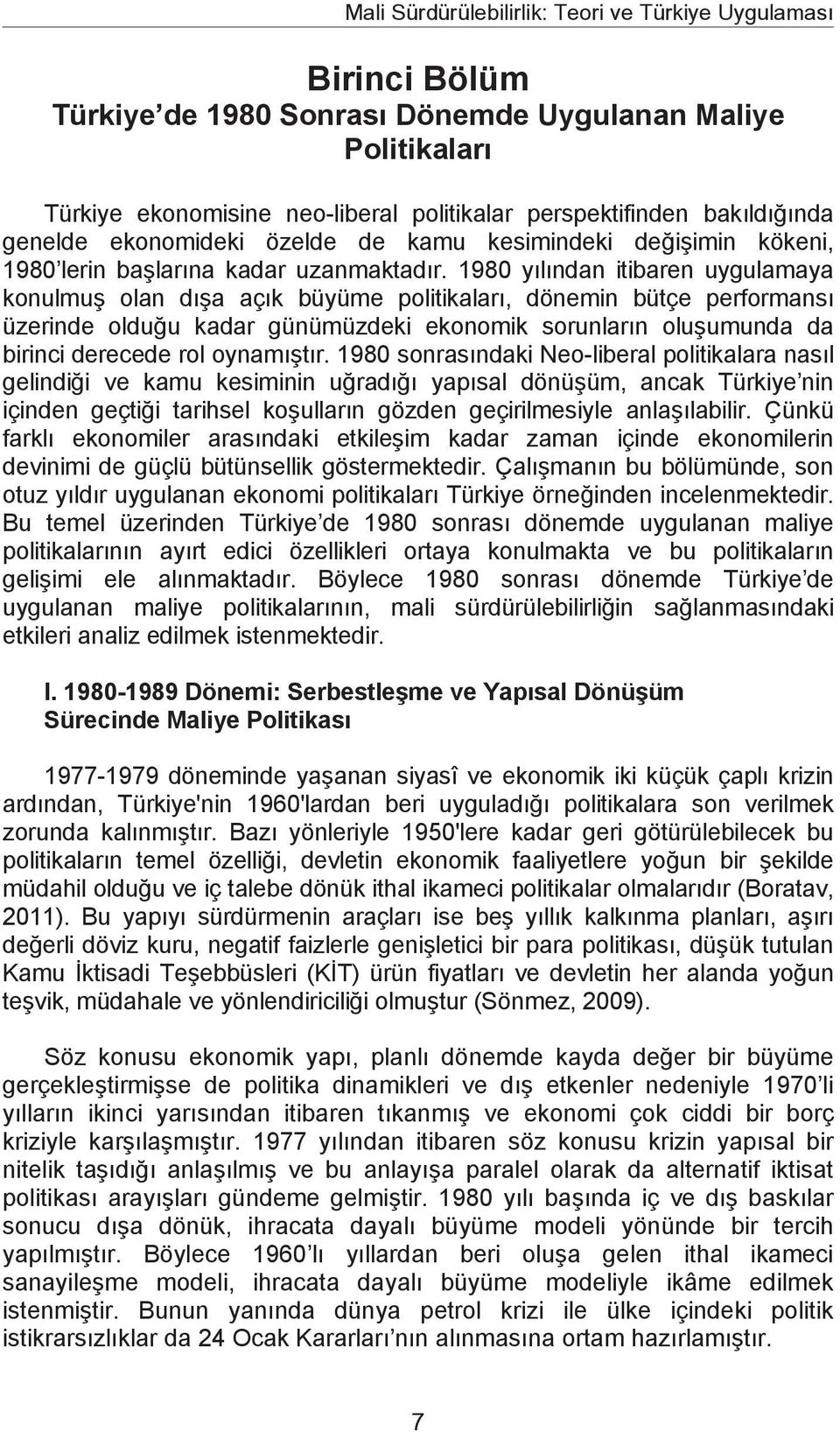 1980 ylndan itibaren uygulamaya konulmu olan da açk büyüme politikalar, dönemin bütçe performans üzerinde olduu kadar günümüzdeki ekonomik sorunlarn oluumunda da birinci derecede rol oynamtr.