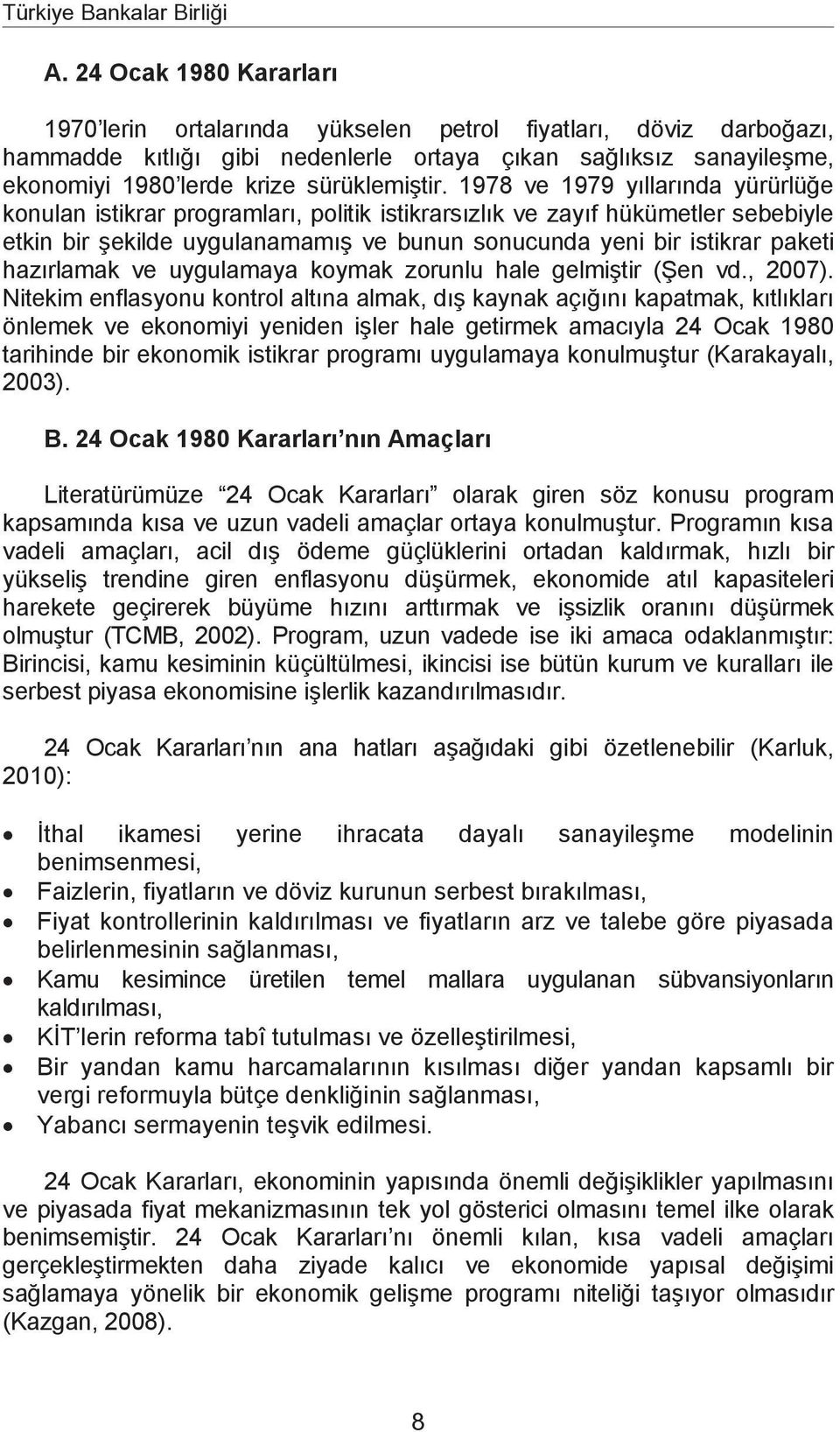 1978 ve 1979 yllarnda yürürlüe konulan istikrar programlar, politik istikrarszlk ve zayf hükümetler sebebiyle etkin bir ekilde uygulanamam ve bunun sonucunda yeni bir istikrar paketi hazrlamak ve