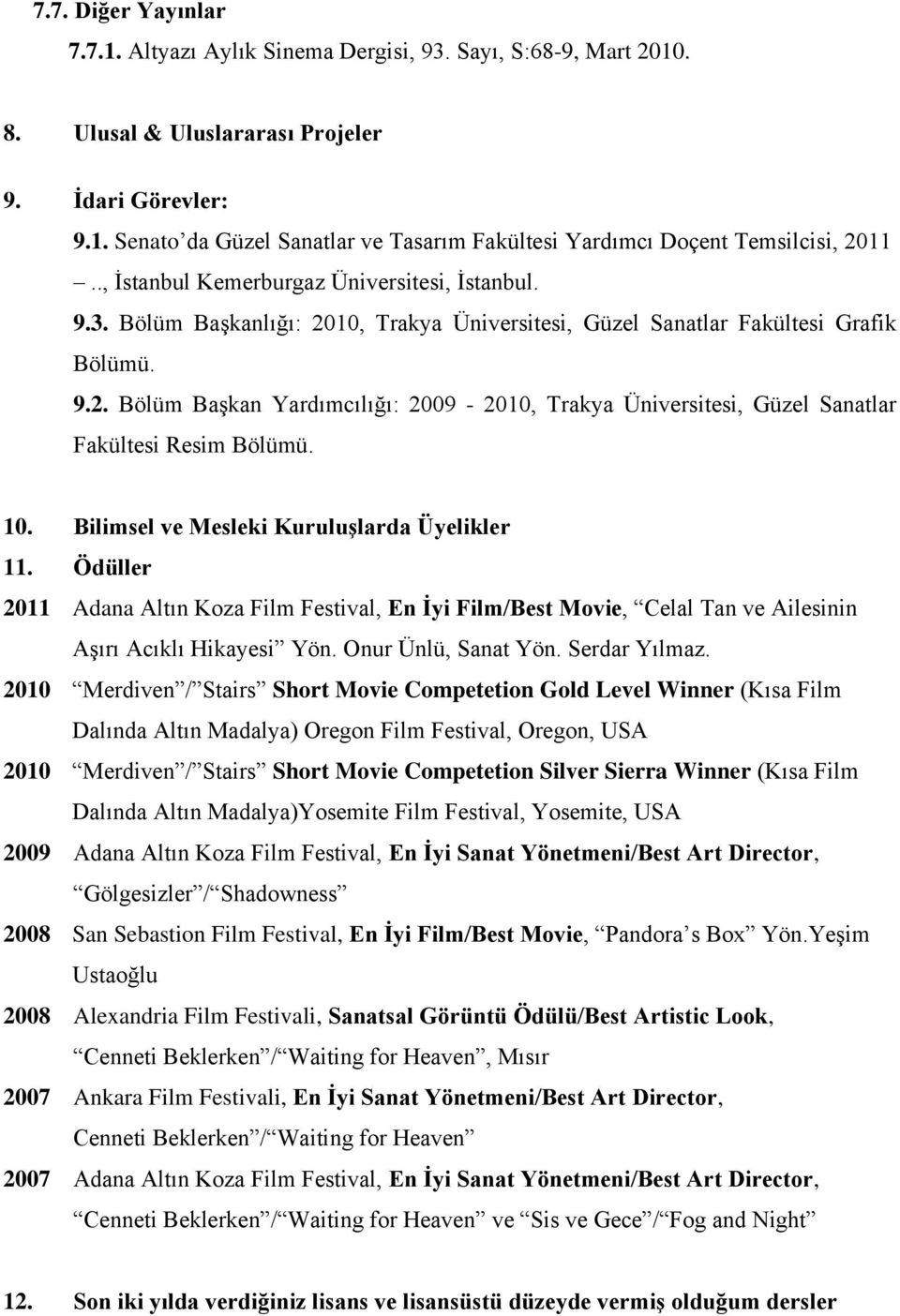 10. Bilimsel ve Mesleki Kuruluşlarda Üyelikler 11. Ödüller 2011 Adana Altın Koza Film Festival, En İyi Film/Best Movie, Celal Tan ve Ailesinin Aşırı Acıklı Hikayesi Yön. Onur Ünlü, Sanat Yön.