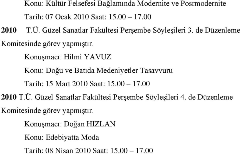 Konuşmacı: Hilmi YAVUZ Konu: Doğu ve Batıda Medeniyetler Tasavvuru Tarih: 15 Mart 2010 Saat: 15.00 17.00 2010 T.Ü.