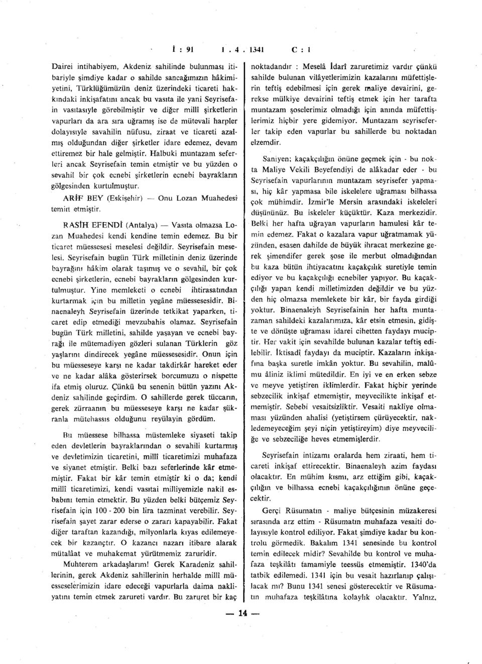 bu vasıta ile yani Seyrisefa- I in vasıtasıyle görebilmiştir ve diğer millî şirketlerin vapurları da ara sıra uğramış ise de mütevali harpler I dolayısıyle savahilin nüfusu, ziraat ve ticareti azal-