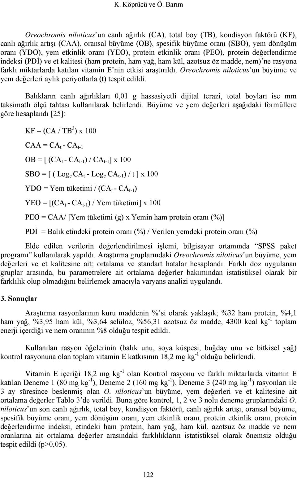 etkinlik oranı (YEO), protein etkinlik oranı (PEO), protein değerlendirme indeksi (PDİ) ve et kalitesi (ham protein, ham yağ, ham kül, azotsuz öz madde, nem) ne rasyona farklı miktarlarda katılan