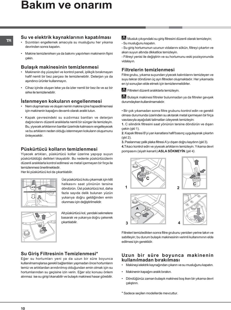 Bulaþýk makinesinin temizlenmesi Makinenin dýþ yüzeyleri ve kontrol paneli, iplikçik býrakmayan hafif nemli bir bez parçasý ile temizlenebilir. Deterjan ya da aþýndýrýcý ürünler kullanmayýn.