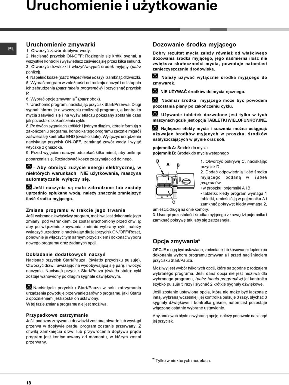 Napełnić kosze (patrz Napełnianie koszy) i zamknąć drzwiczki. 5. Wybrać program w zależności od rodzaju naczyń i od stopnia ich zabrudzenia (patrz tabela programów) i przycisnąć przycisk P. 6.