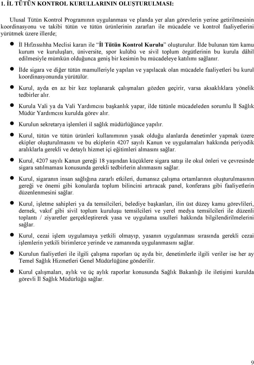 İlde bulunan tüm kamu kurum ve kuruluşları, üniversite, spor kulübü ve sivil toplum örgütlerinin bu kurula dâhil edilmesiyle mümkün olduğunca geniş bir kesimin bu mücadeleye katılımı sağlanır.