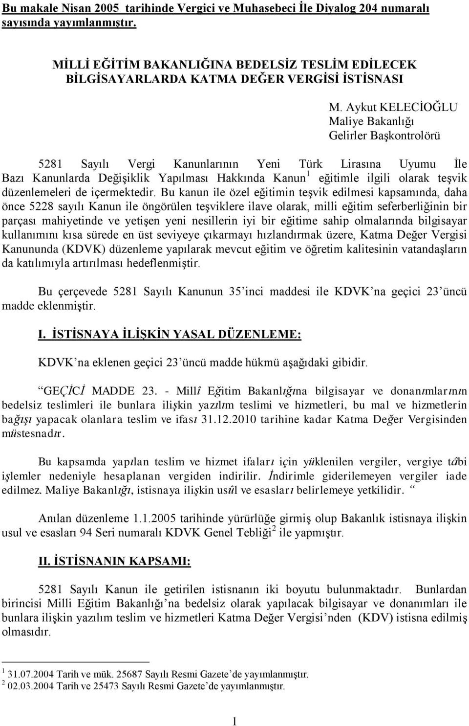 Aykut KELECĠOĞLU Maliye Bakanlığı Gelirler Başkontrolörü 5281 Sayılı Vergi Kanunlarının Yeni Türk Lirasına Uyumu Ġle Bazı Kanunlarda Değişiklik Yapılması Hakkında Kanun 1 eğitimle ilgili olarak