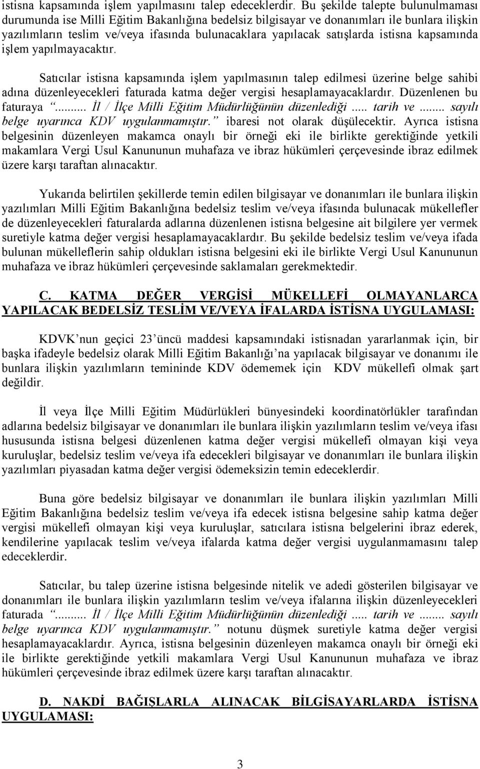 istisna kapsamında işlem yapılmayacaktır. Satıcılar istisna kapsamında işlem yapılmasının talep edilmesi üzerine belge sahibi adına düzenleyecekleri faturada katma değer vergisi hesaplamayacaklardır.