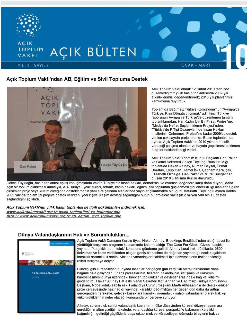 Toplantıda Bağımsız Türkiye Komisyonu'nun "Avrupa'da Türkiye: Kısır Döngüyü Kırmak" adlı ikinci Türkiye raporunun Avrupa ve Türkiye'de düzenlenen tanıtım toplantılarından, Her Kadın İçin Bir Fırsat