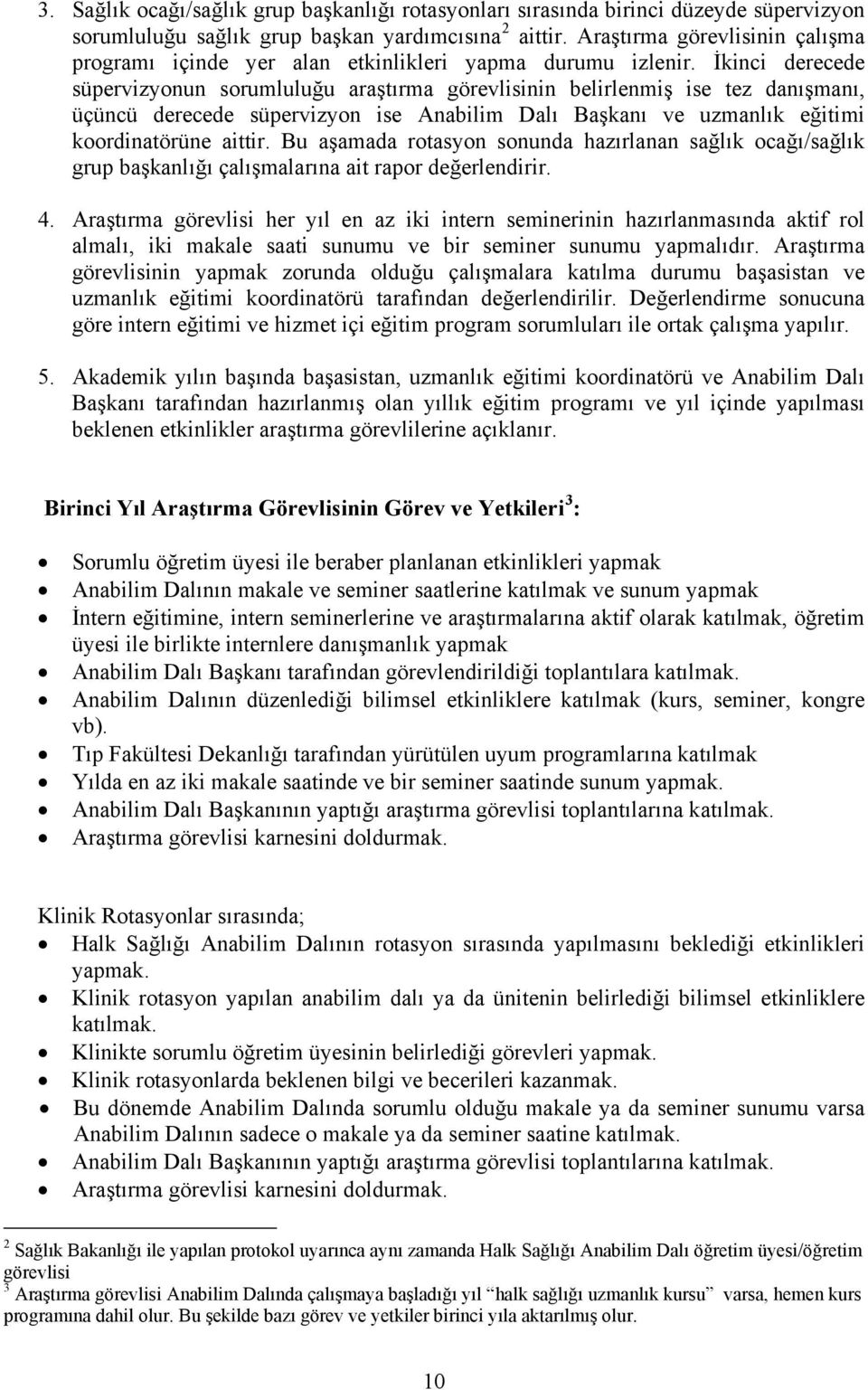 İkinci derecede süpervizyonun sorumluluğu araştırma görevlisinin belirlenmiş ise tez danışmanı, üçüncü derecede süpervizyon ise Anabilim Dalı Başkanı ve uzmanlık eğitimi koordinatörüne aittir.