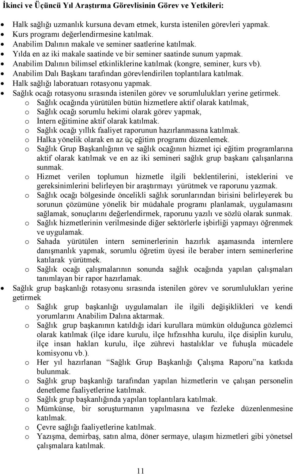 Anabilim Dalının bilimsel etkinliklerine katılmak (kongre, seminer, kurs vb). Anabilim Dalı Başkanı tarafından görevlendirilen toplantılara katılmak. Halk sağlığı laboratuarı rotasyonu yapmak.