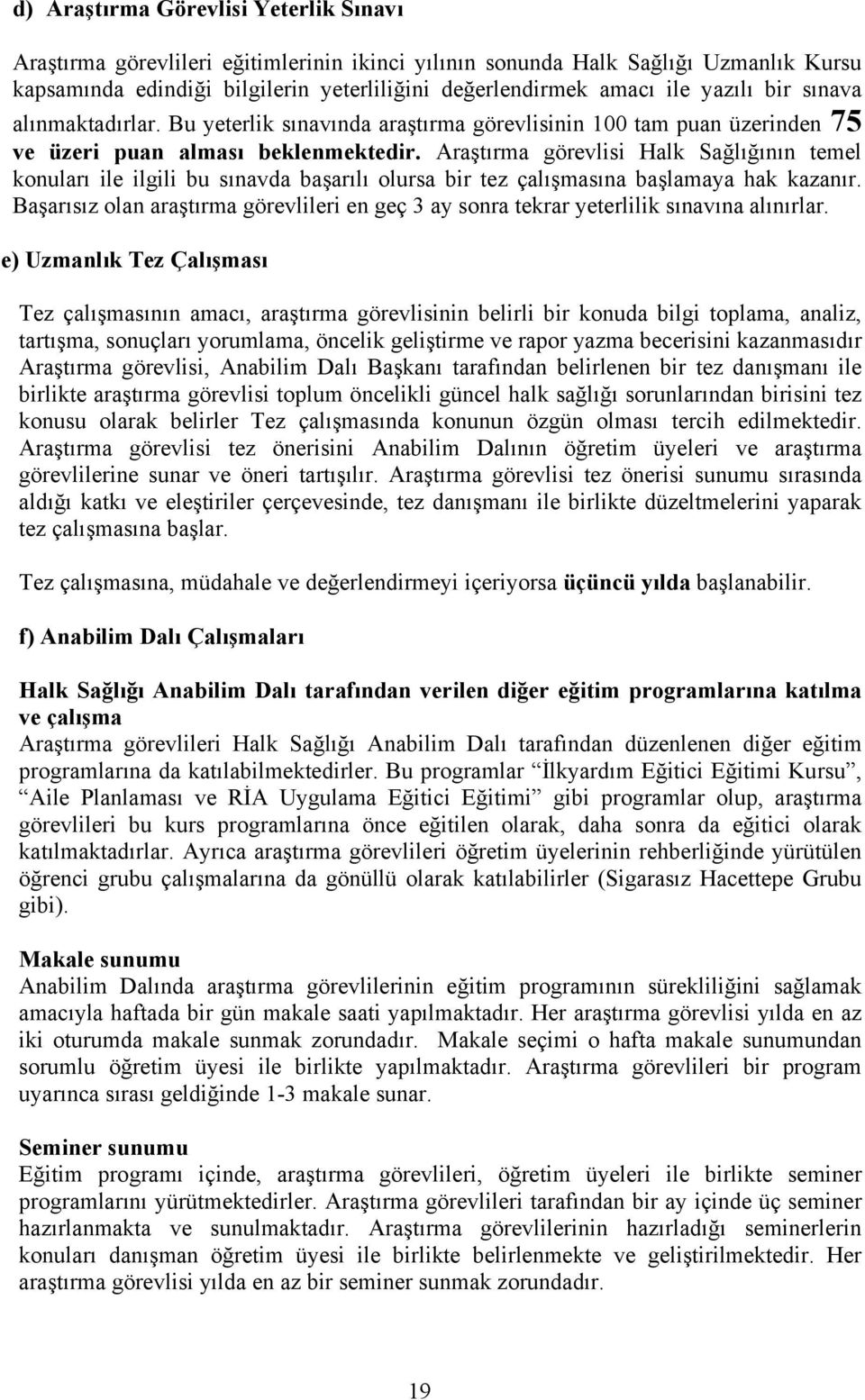 Araştırma görevlisi Halk Sağlığının temel konuları ile ilgili bu sınavda başarılı olursa bir tez çalışmasına başlamaya hak kazanır.