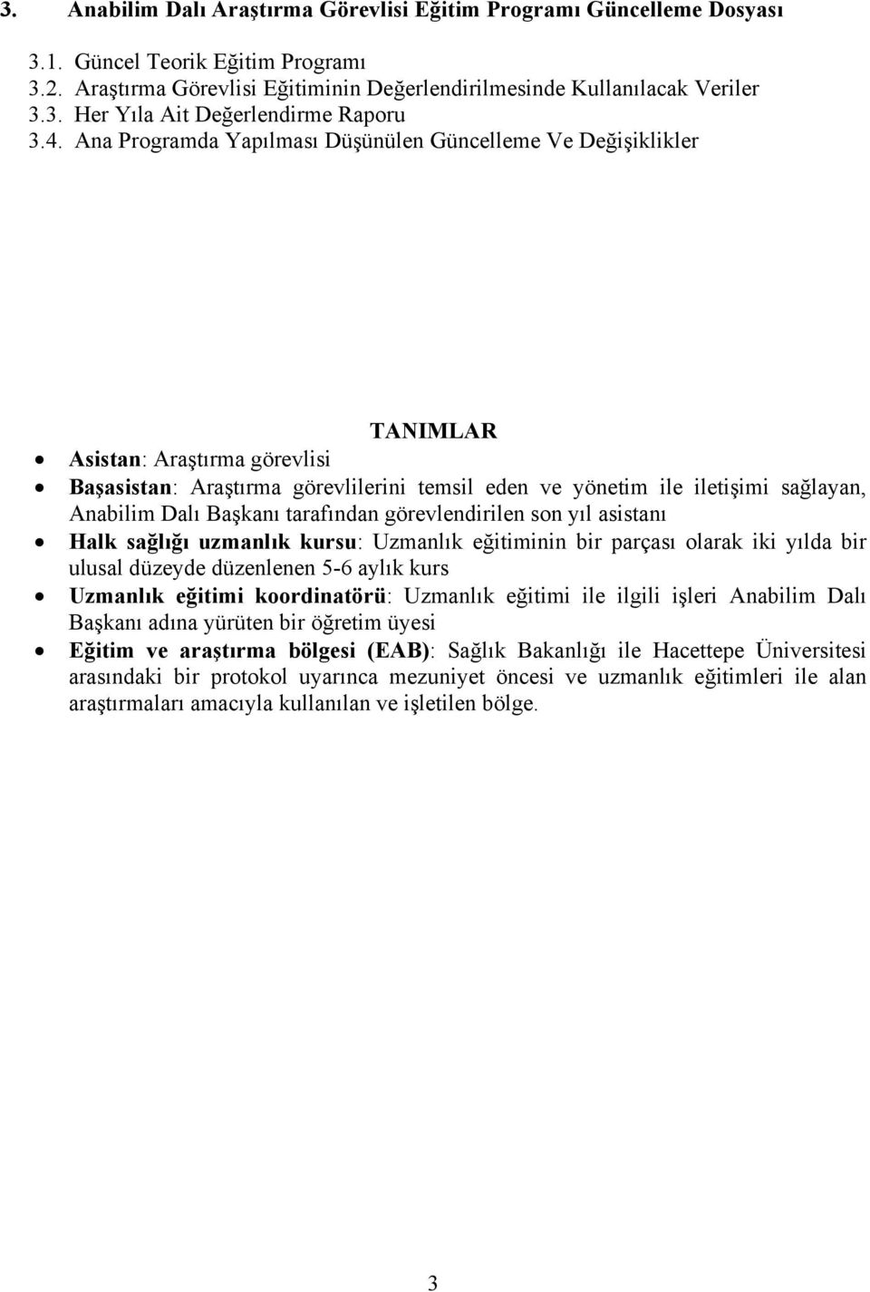 Başkanı tarafından görevlendirilen son yıl asistanı Halk sağlığı uzmanlık kursu: Uzmanlık eğitiminin bir parçası olarak iki yılda bir ulusal düzeyde düzenlenen 5-6 aylık kurs Uzmanlık eğitimi