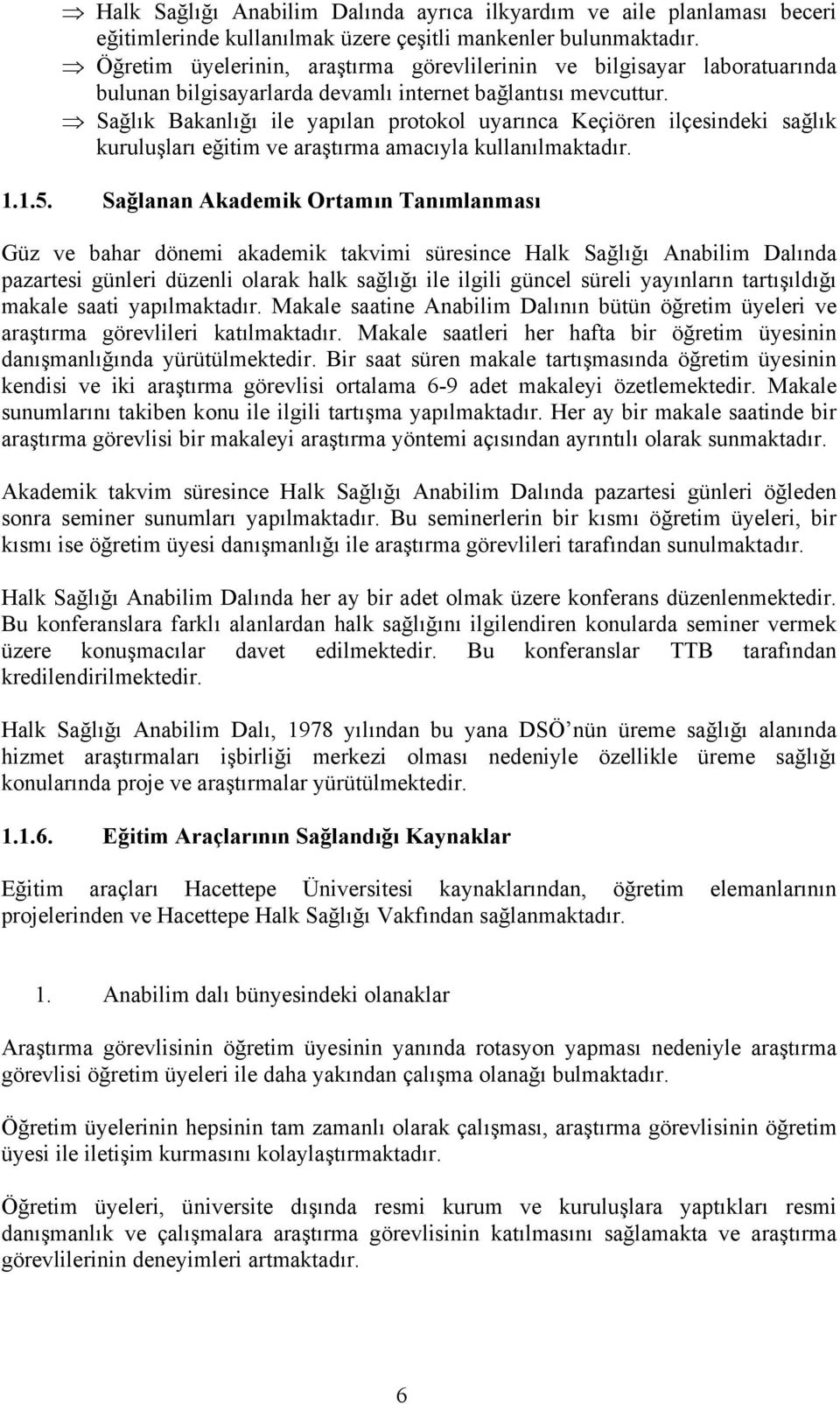 Sağlık Bakanlığı ile yapılan protokol uyarınca Keçiören ilçesindeki sağlık kuruluşları eğitim ve araştırma amacıyla kullanılmaktadır. 1.1.5.