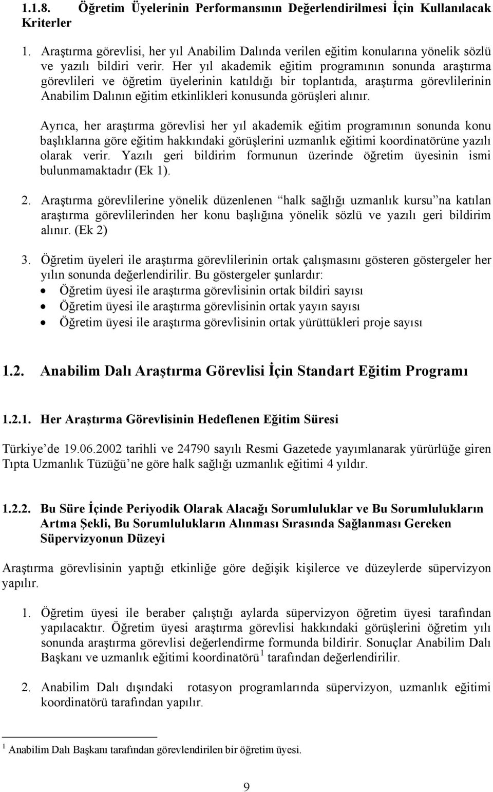 alınır. Ayrıca, her araştırma görevlisi her yıl akademik eğitim programının sonunda konu başlıklarına göre eğitim hakkındaki görüşlerini uzmanlık eğitimi koordinatörüne yazılı olarak verir.