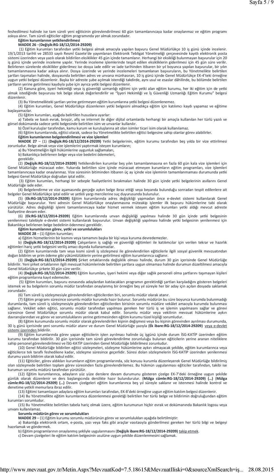 Eğitim kurumlarının yetkilendirilmesi MADDE 26 (Değişik:RG-18/12/2014-29209) (1) Eğitim kurumları tarafından yetki belgesi almak amacıyla yapılan başvuru Genel Müdürlükçe 10 iş günü içinde incelenir.