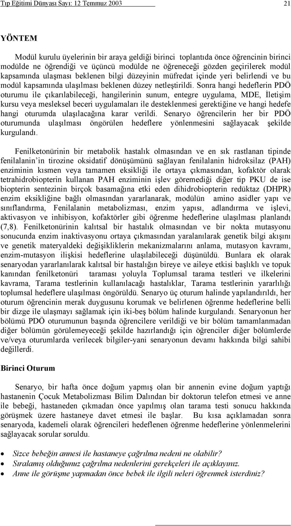 Sonra hangi hedeflerin PDÖ oturumu ile çıkarılabileceği, hangilerinin sunum, entegre uygulama, MDE, İletişim kursu veya mesleksel beceri uygulamaları ile desteklenmesi gerektiğine ve hangi hedefe