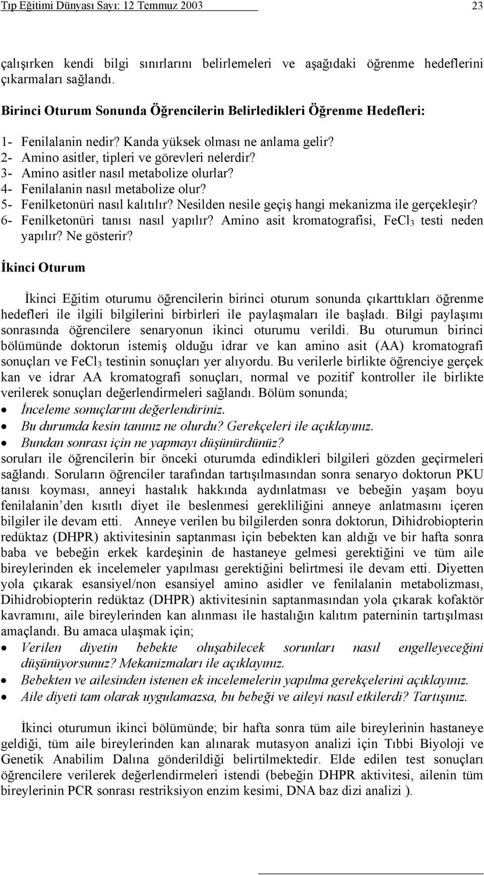 - Amino asitler nasıl metabolize olurlar? - Fenilalanin nasıl metabolize olur? 5- Fenilketonüri nasıl kalıtılır? Nesilden nesile geçiş hangi mekanizma ile gerçekleşir?