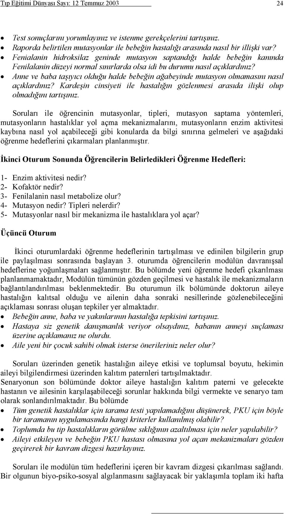 Anne ve baba taşıyıcı olduğu halde bebeğin ağabeyinde mutasyon olmamasını nasıl açıklardınız? Kardeşin cinsiyeti ile hastalığın gözlenmesi arasıda ilişki olup olmadığını tartışınız.