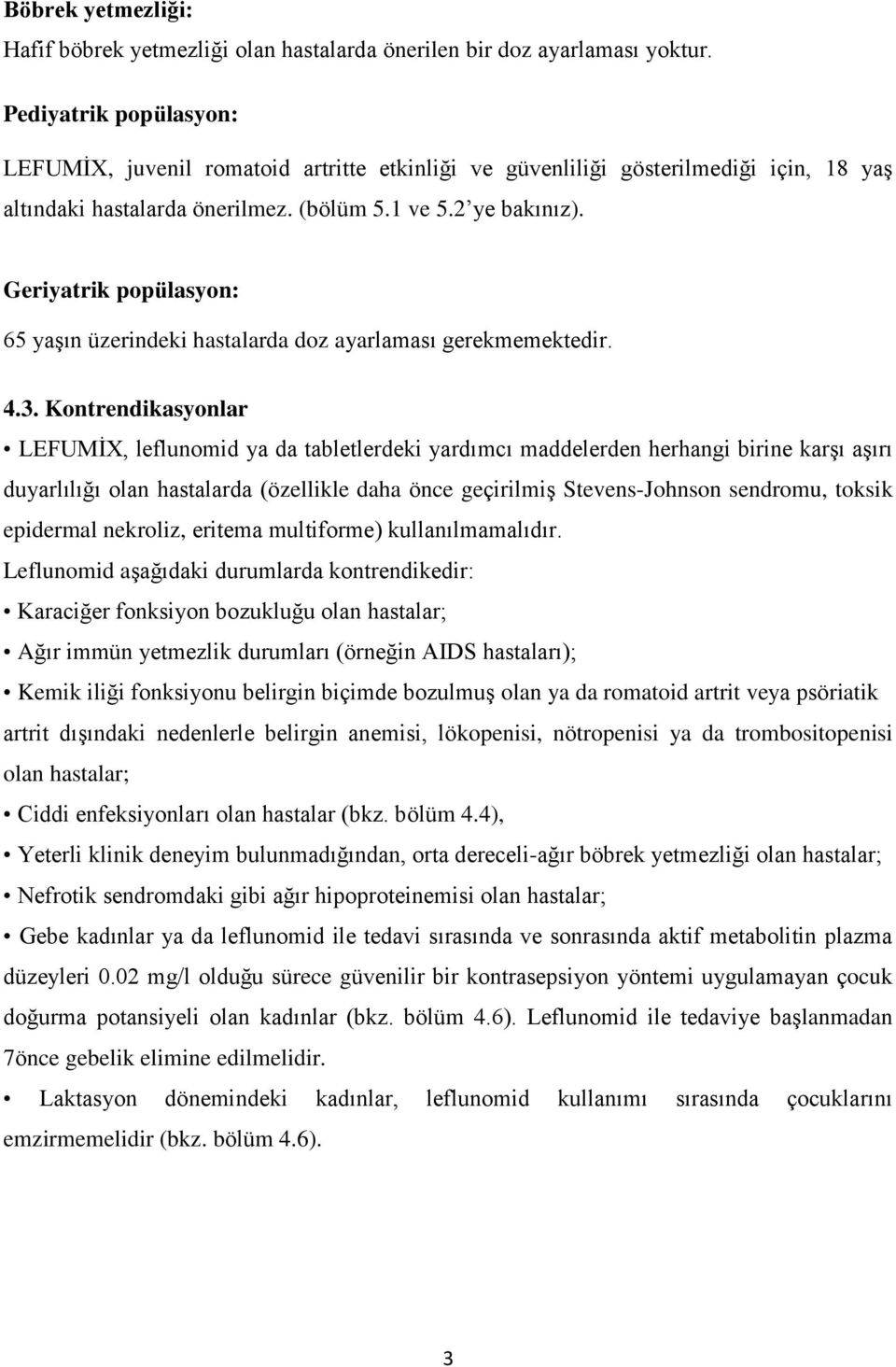 Geriyatrik popülasyon: 65 yaşın üzerindeki hastalarda doz ayarlaması gerekmemektedir. 4.3.