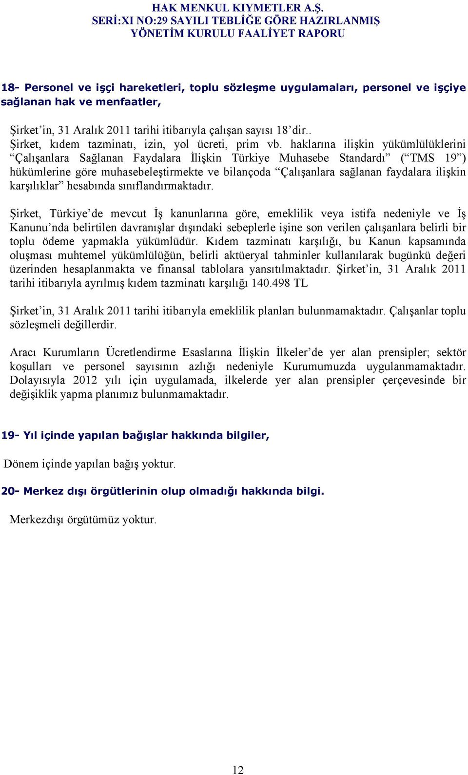 haklarına ilişkin yükümlülüklerini Çalışanlara Sağlanan Faydalara Đlişkin Türkiye Muhasebe Standardı ( TMS 19 ) hükümlerine göre muhasebeleştirmekte ve bilançoda Çalışanlara sağlanan faydalara