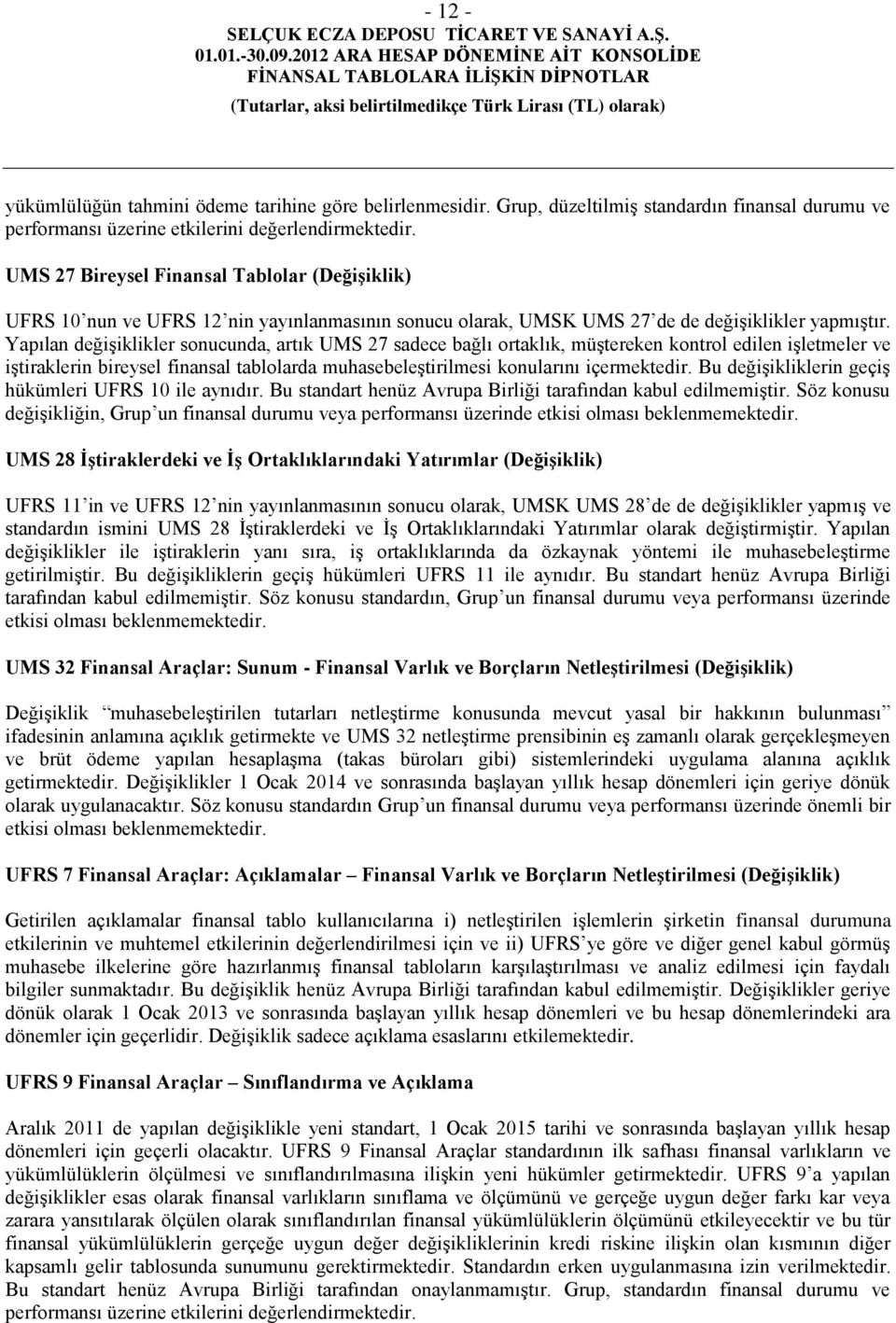 Yapılan değişiklikler sonucunda, artık UMS 27 sadece bağlı ortaklık, müştereken kontrol edilen işletmeler ve iştiraklerin bireysel finansal tablolarda muhasebeleştirilmesi konularını içermektedir.