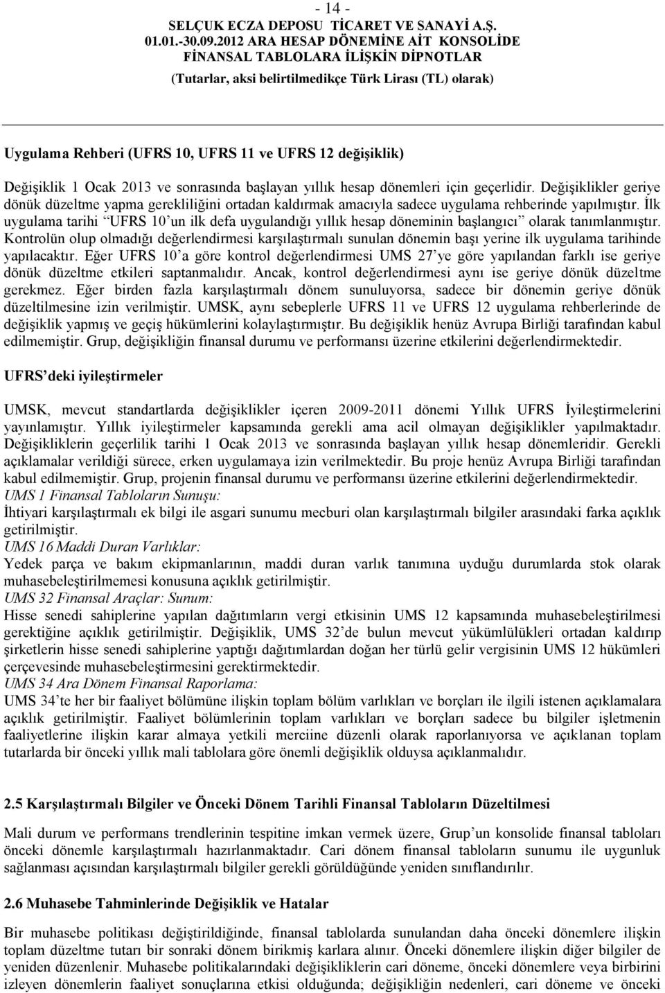 İlk uygulama tarihi UFRS 10 un ilk defa uygulandığı yıllık hesap döneminin başlangıcı olarak tanımlanmıştır.