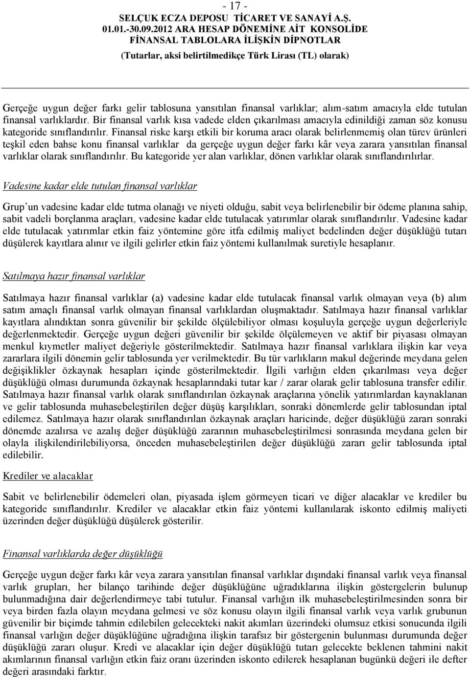 Finansal riske karşı etkili bir koruma aracı olarak belirlenmemiş olan türev ürünleri teşkil eden bahse konu finansal varlıklar da gerçeğe uygun değer farkı kâr veya zarara yansıtılan finansal