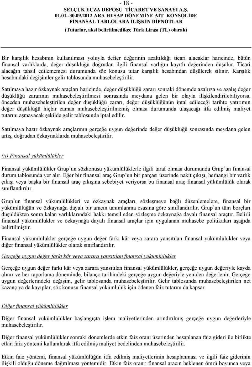 Satılmaya hazır özkaynak araçları haricinde, değer düşüklüğü zararı sonraki dönemde azalırsa ve azalış değer düşüklüğü zararının muhasebeleştirilmesi sonrasında meydana gelen bir olayla