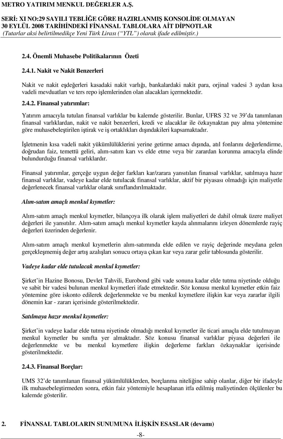 içermektedir. 2.4.2. Finansal yatırımlar: Yatırım amacıyla tutulan finansal varlıklar bu kalemde gösterilir.