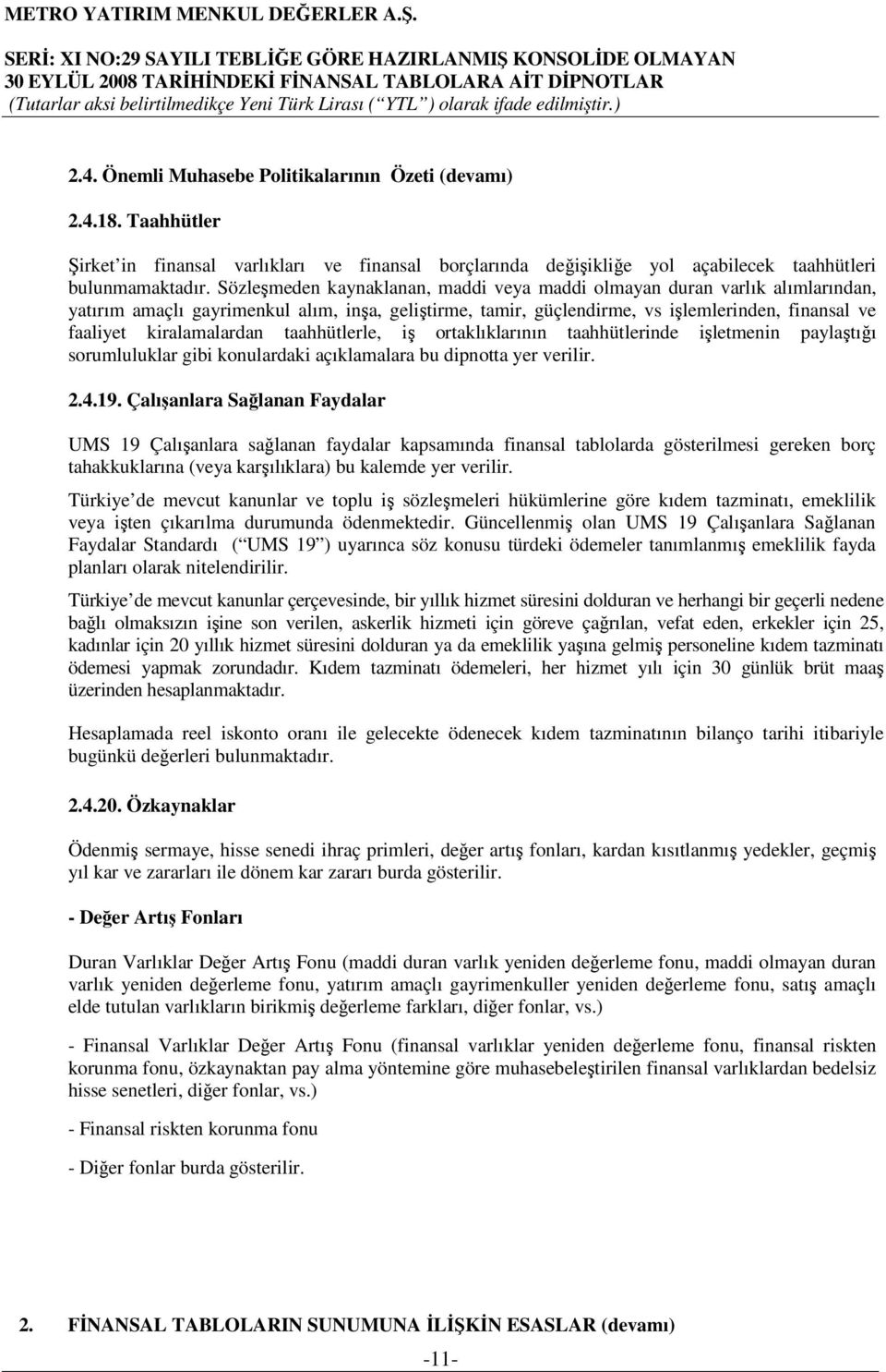 kiralamalardan taahhütlerle, iş ortaklıklarının taahhütlerinde işletmenin paylaştığı sorumluluklar gibi konulardaki açıklamalara bu dipnotta yer verilir. 2.4.19.