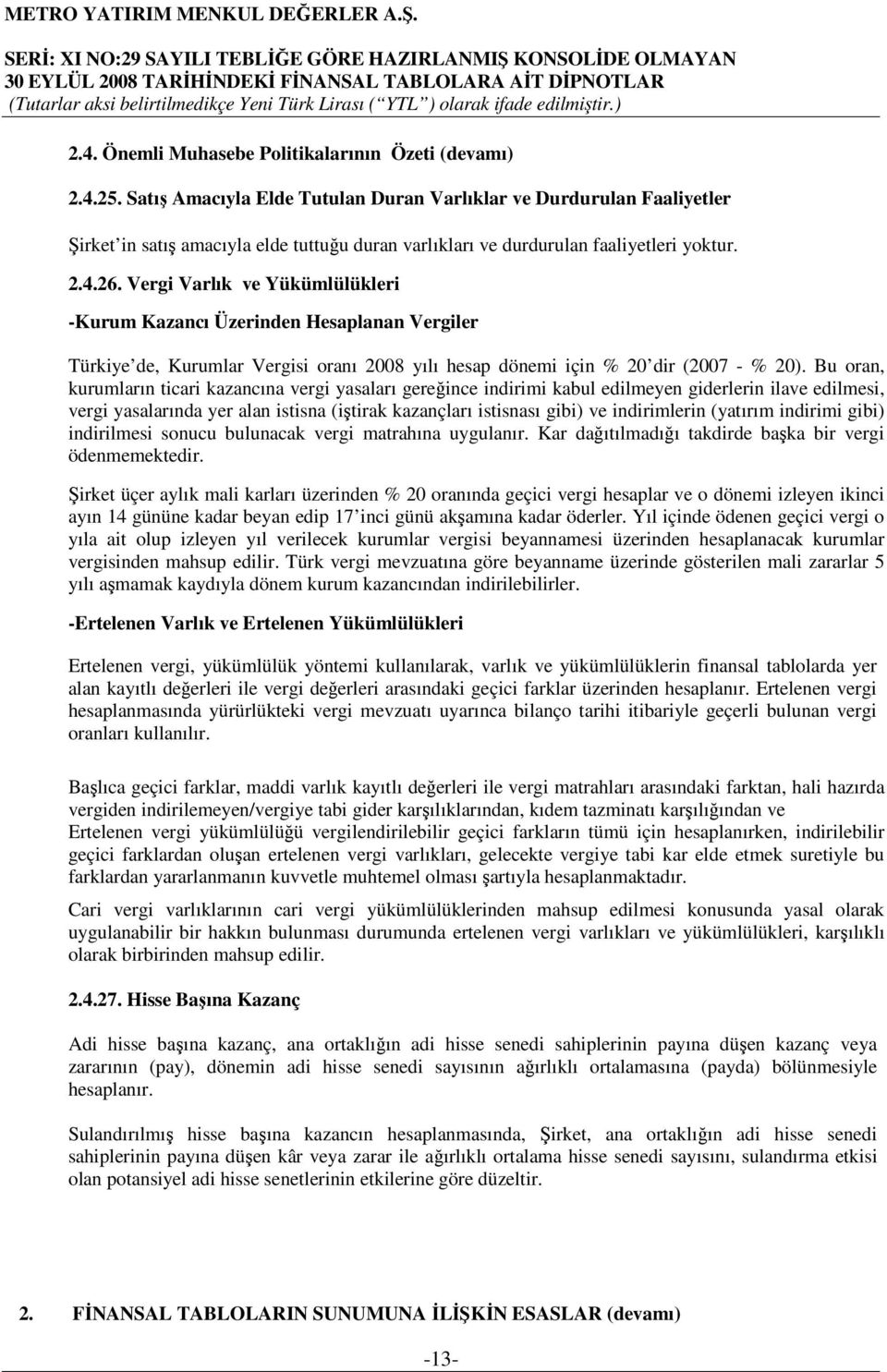 Vergi Varlık ve Yükümlülükleri -Kurum Kazancı Üzerinden Hesaplanan Vergiler Türkiye de, Kurumlar Vergisi oranı 2008 yılı hesap dönemi için % 20 dir (2007 - % 20).