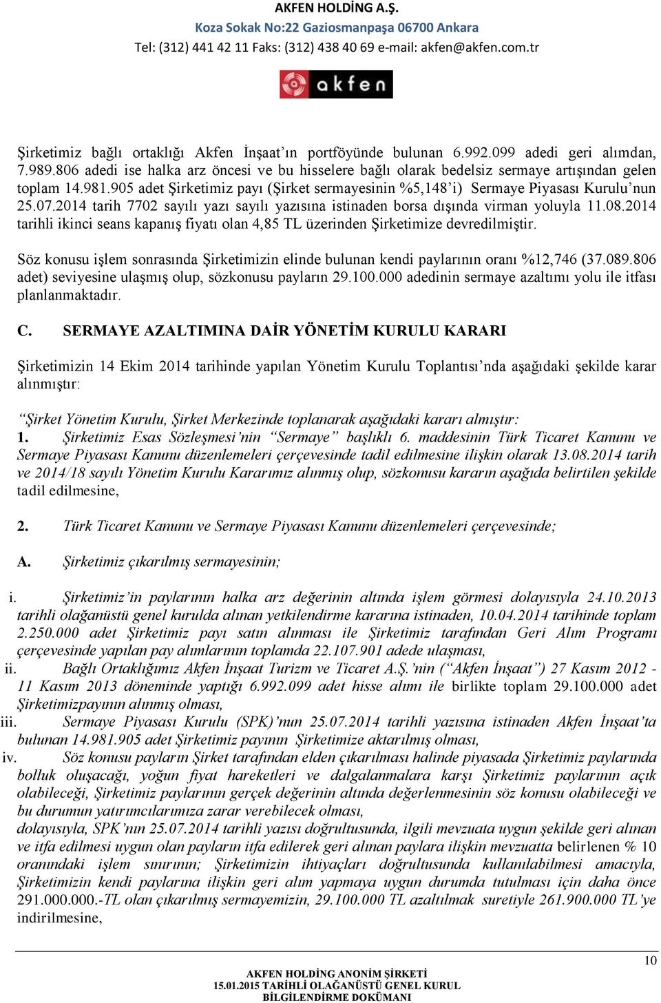 2014 tarih 7702 sayılı yazı sayılı yazısına istinaden borsa dışında virman yoluyla 11.08.2014 tarihli ikinci seans kapanış fiyatı olan 4,85 TL üzerinden Şirketimize devredilmiştir.